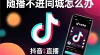 如何解决抖音直播无法进入同城问题？
